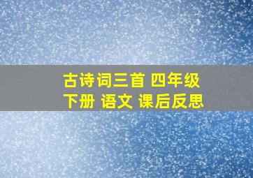 古诗词三首 四年级 下册 语文 课后反思